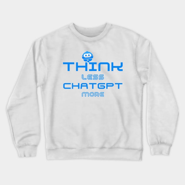 Think Less ChatGPT More Crewneck Sweatshirt by Switch-Case